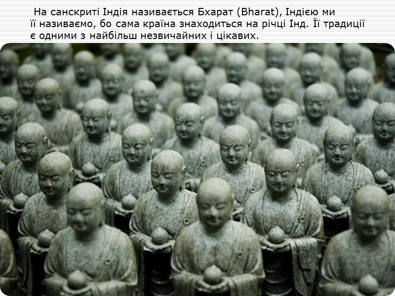 На санскриті Індія називається Бхарат (Bharat), Індією ми її називаємо, бо сама країна знаходиться